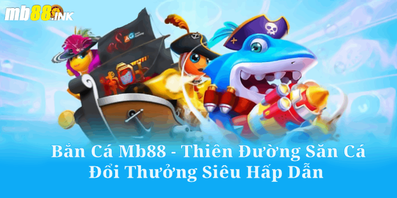 Giới Thiệu Về Trò Chơi Bắn Cá Đổi Thưởng Tại Mb88